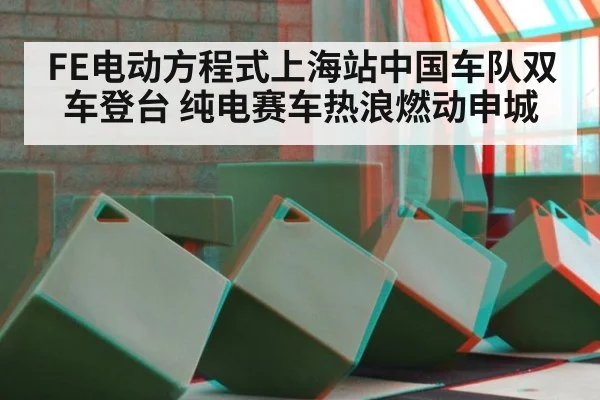 FE电动方程式上海站中国车队双车登台 纯电赛车热浪燃动申城