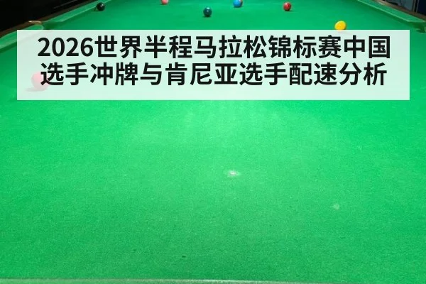 2026世界半程马拉松锦标赛中国选手冲牌与肯尼亚选手配速分析